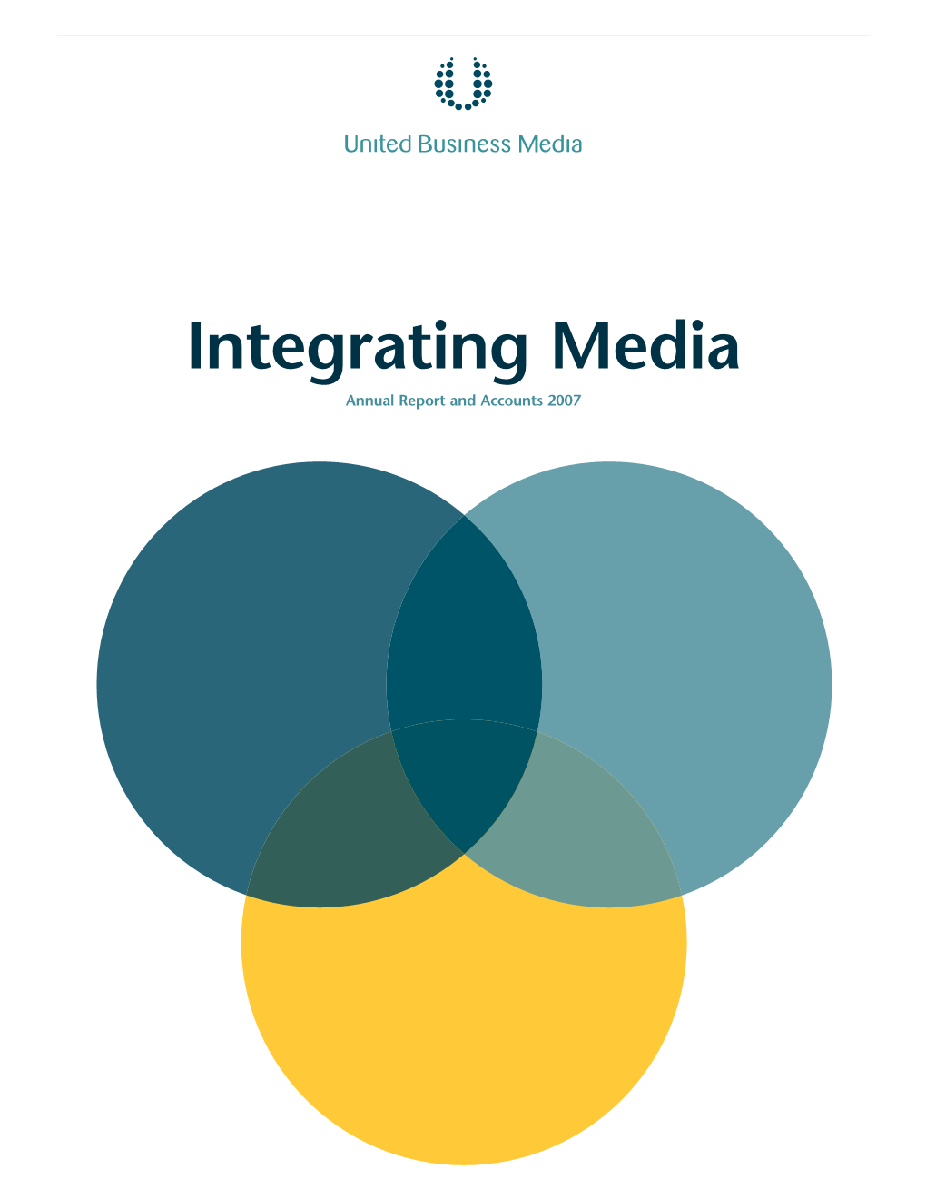 Integrating Media Annual Report and Accounts 2007 United Business Media Annual Report and Accounts 2007