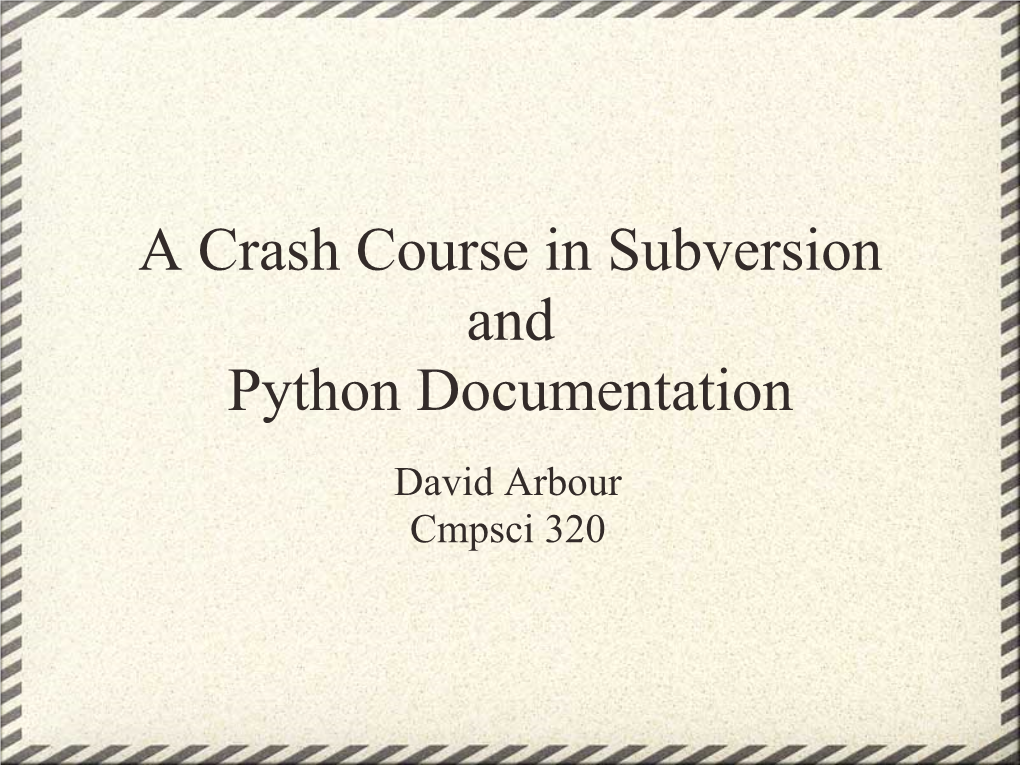 A Crash Course in Subversion and Python Documentation David Arbour Cmpsci 320 Roadmap