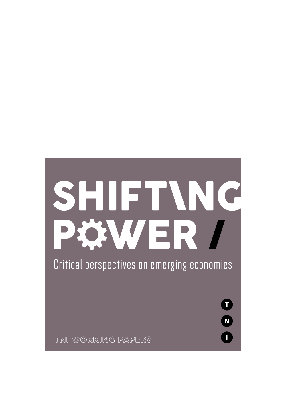 Critical Perspectives on Emerging Economies Shifting Power Critical Perspectives on Emerging Economies TNI Working Papers