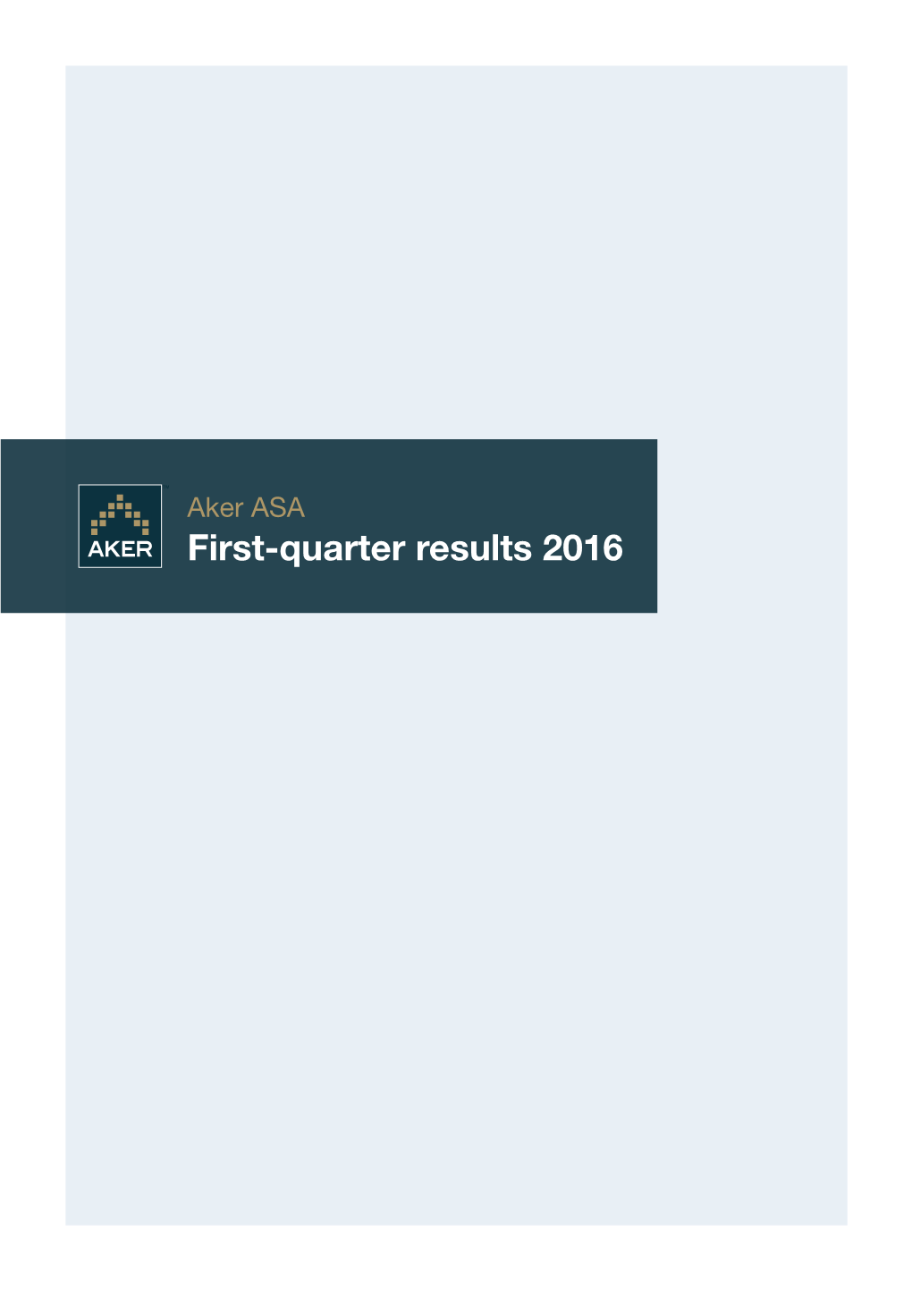 First-Quarter Results 2016 Aker ASA First-Quarter Results 2016 2
