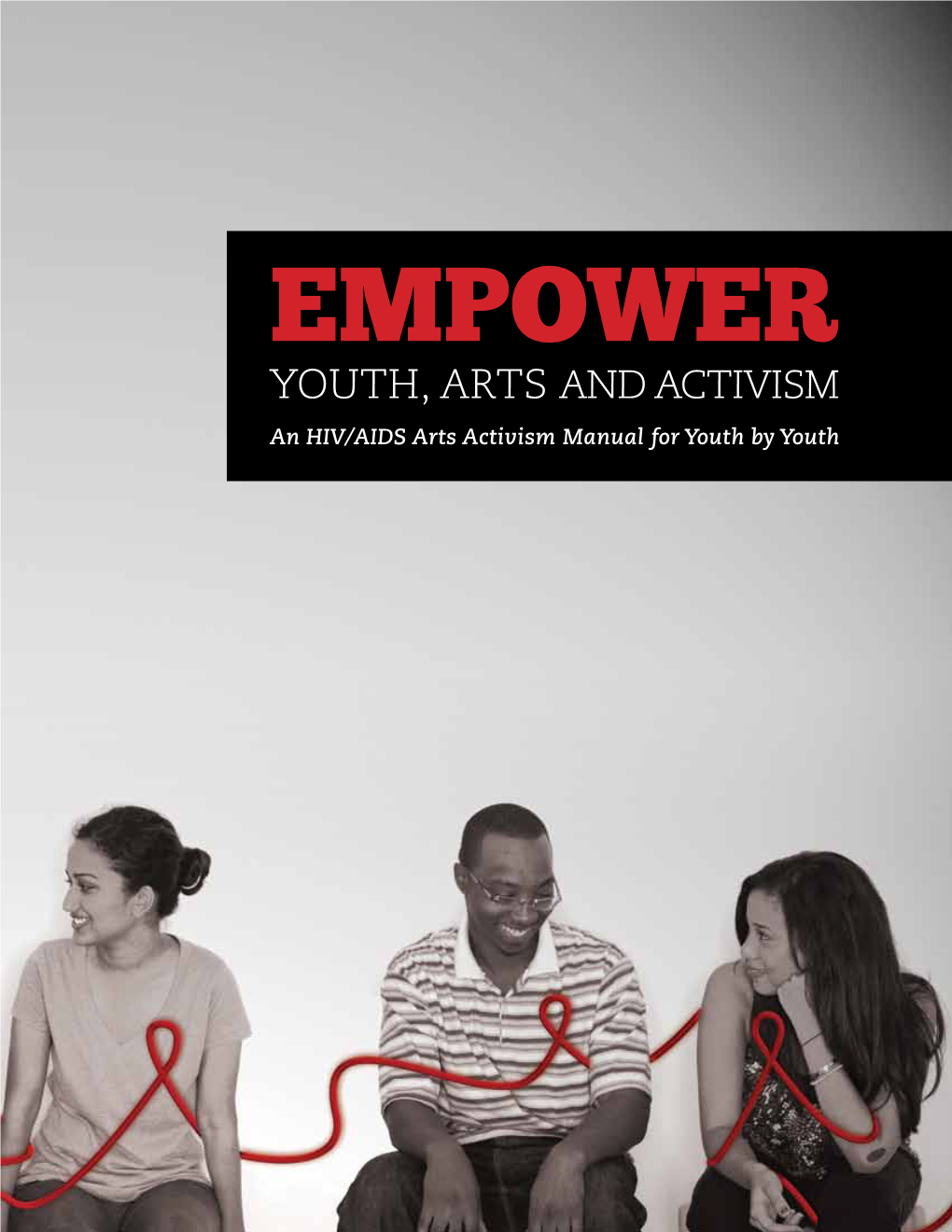 Empower Youth, Arts and Activism an HIV/AIDS Arts Activism Manual for Youth by Youth PARTNERS