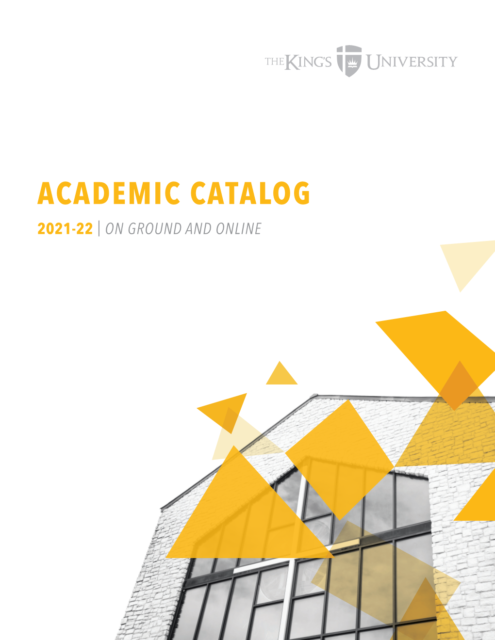 ACADEMIC CATALOG 2021-22 | on GROUND and ONLINE Published on May 5, 2021 the King’S University • Southlake, Texas
