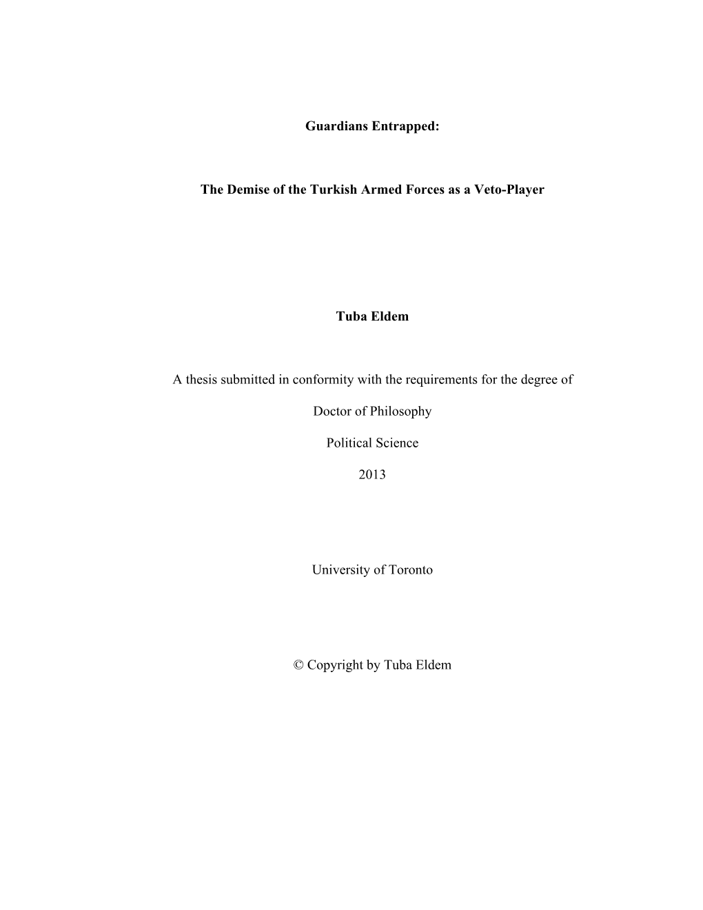 Guardians Entrapped: the Demise of the Turkish Armed Forces As a Veto-Player Tuba Eldem Doctor of Philosophy Political Science, University of Toronto 2013