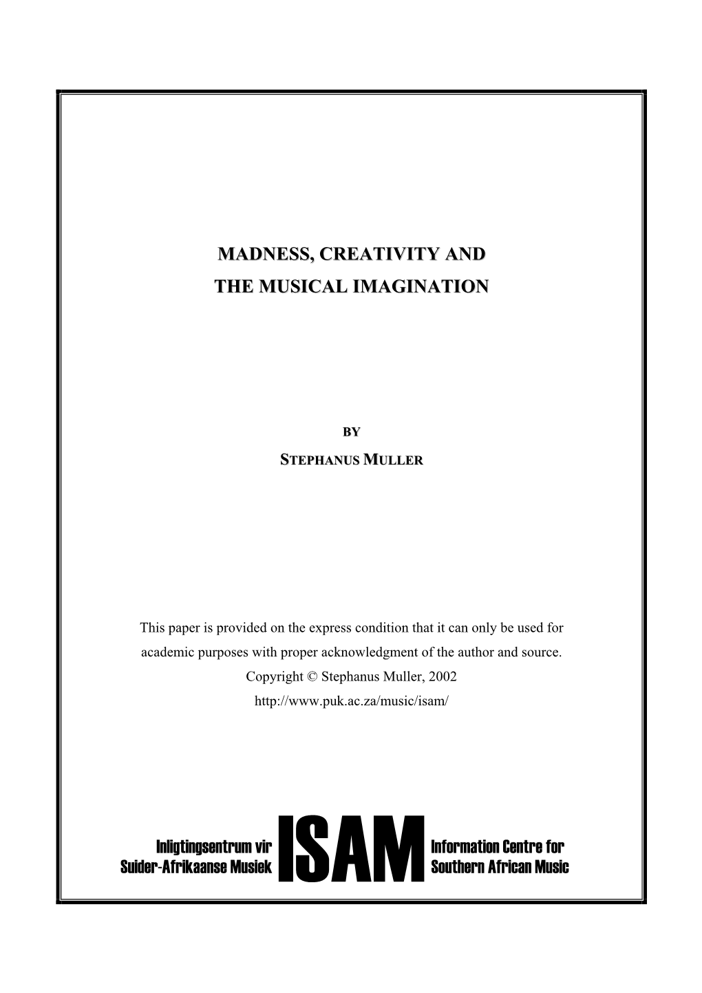 MADNESS, CREATIVITY and the MUSICAL IMAGINATION Inligtingsentrum Vir Suider-Afrikaanse Musiek Isaminformation Centre for Souther