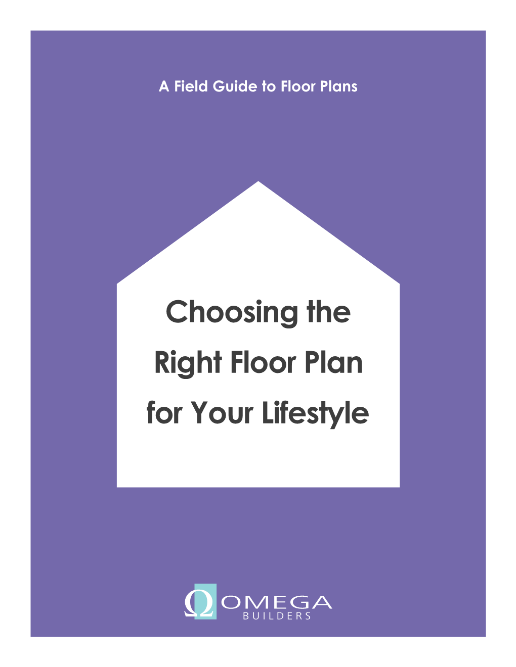 Choosing the Right Floor Plan for Your Lifestyle Choosing the Right Floor Plan for Your Lifestyle Is a Field Guide for Homebuyers Provided by Omega Builders