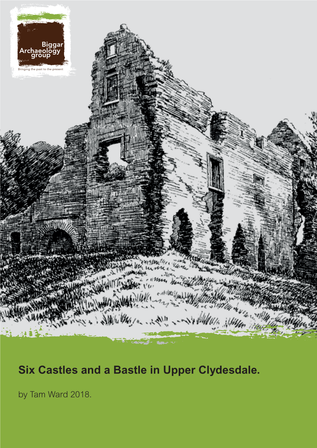 Six Castles and a Bastle in Upper Clydesdale. by Tam Ward 2018