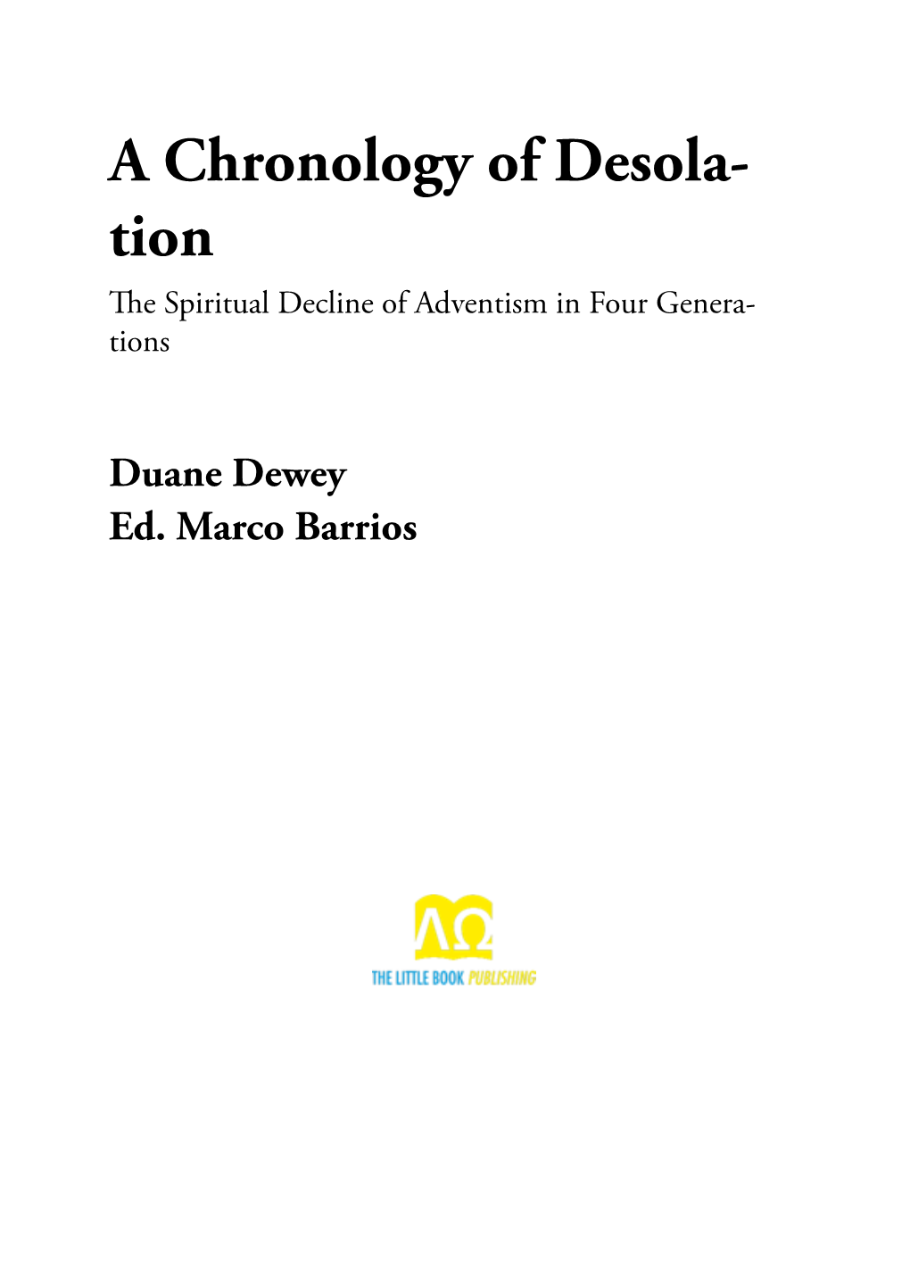 A Chronology of Desola- Tion Te Spiritual Decline of Adventism in Four Genera- Tions � � Duane Dewey Ed