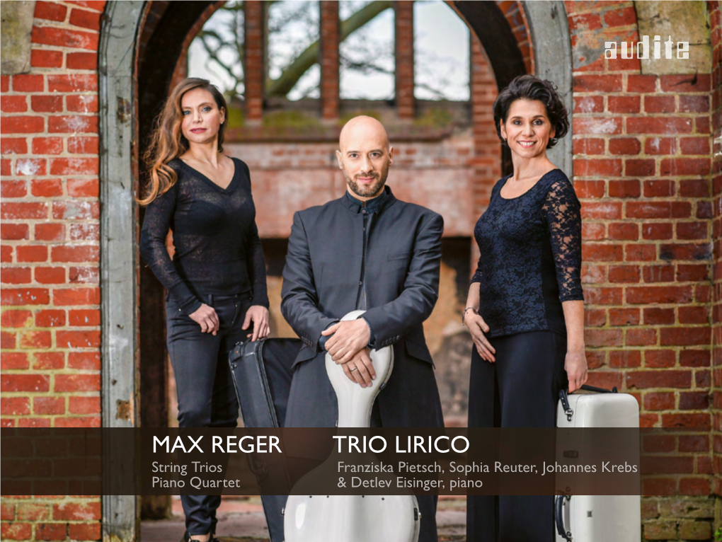 MAX REGER TRIO LIRICO String Trios Franziska Pietsch, Sophia Reuter, Johannes Krebs Piano Quartet & Detlev Eisinger, Piano MAX REGER (1873-1916) String Trio No