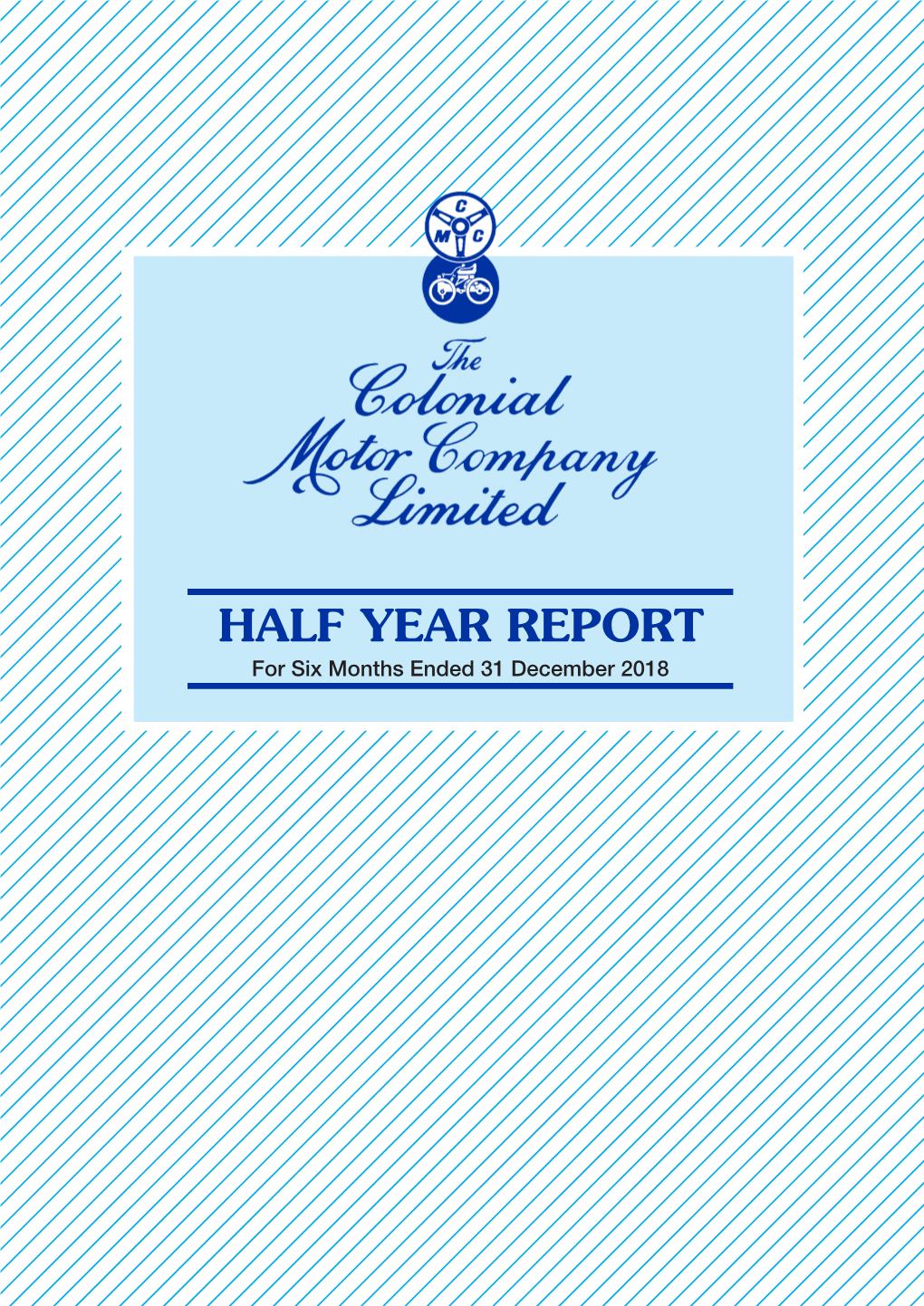 HALF YEAR REPORT for Six Months Ended 31 December 2018 the COLONIAL MOTOR COMPANY LIMITED HALF YEAR REPORT and Subsidiary Companies