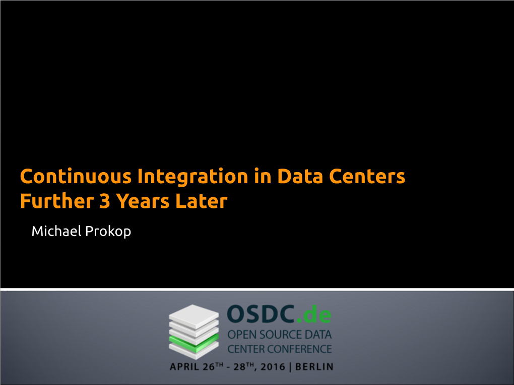 Continuous Integration in Data Centers Further 3 Years Later Michael Prokop % Whoami
