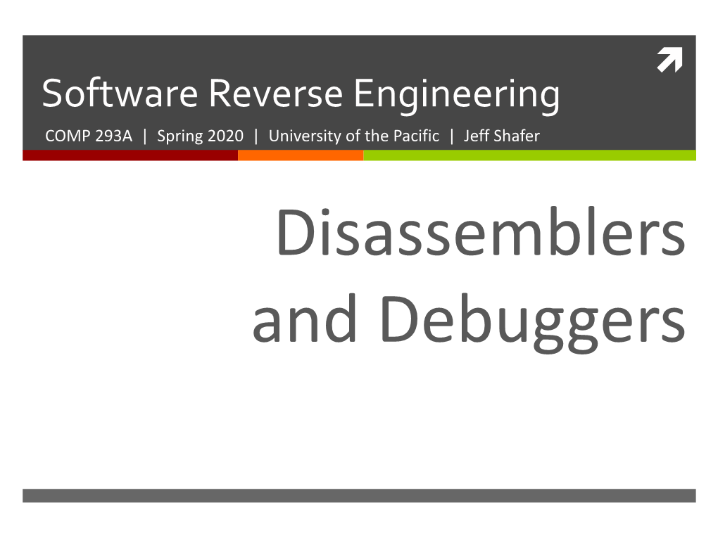 Software Reverse Engineering COMP 293A | Spring 2020 | University of the Pacific | Jeff Shafer Disassemblers and Debuggers 2