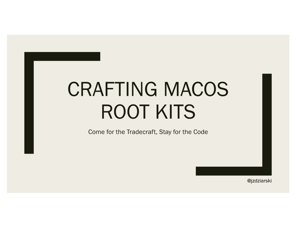 CRAFTING MACOS ROOT KITS Come for the Tradecraft, Stay for the Code