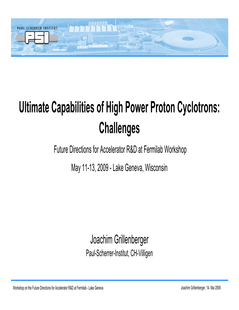 Ultimate Capabilities of High Power Proton Cyclotrons: Challenges Future Directions for Accelerator R&D at Fermilab Workshop May 11-13, 2009 - Lake Geneva, Wisconsin