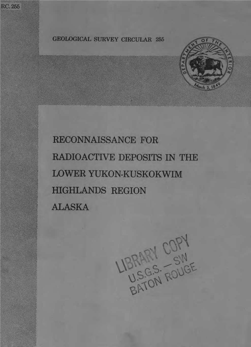 RECONNAISSANCE for RADIOACTIVE DEPOSITS in the LOWER YUKON-KUSKOKWIM HIGHLANDS REGION ALASKA UNITED STATES DEPARTMENT of the INTERIOR Douglas Mckay, Secretary