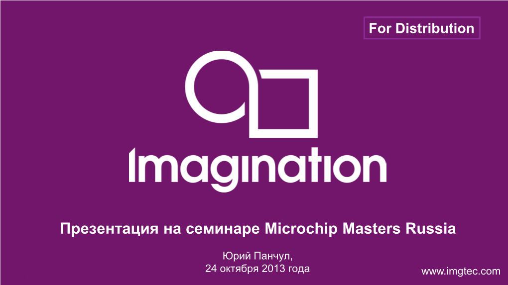 Imagination Technologies Corporate October 2013 – Fordistribution 1 Темы Презентации