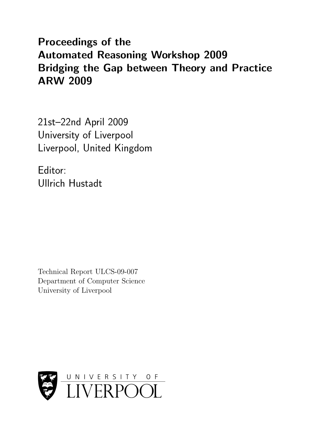 Proceedings of the Automated Reasoning Workshop 2009 Bridging the Gap Between Theory and Practice ARW 2009 21St–22Nd April