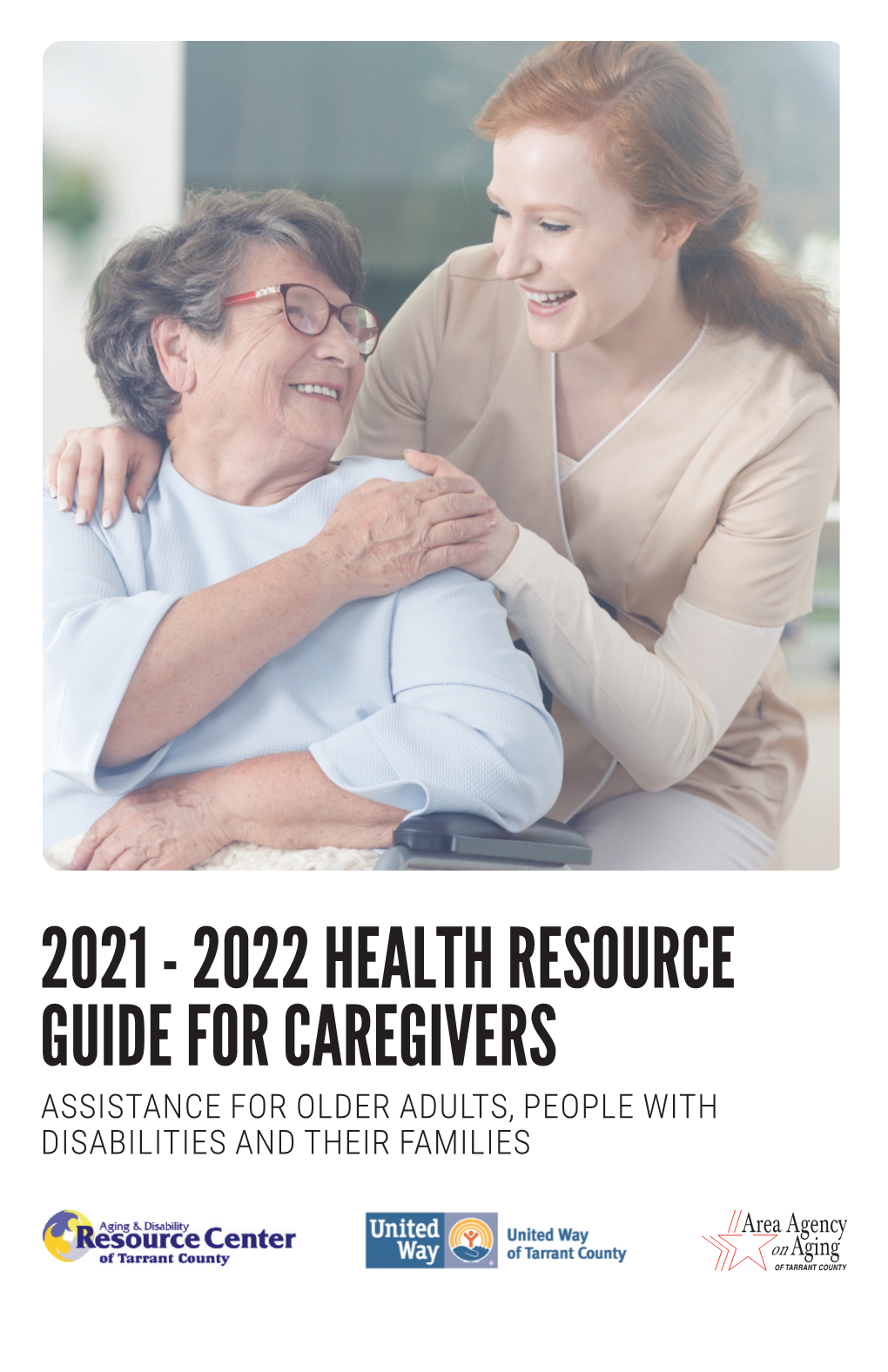 2021 - 2022 Health Resource Guide for Caregivers Assistance for Older Adults, People with Disabilities and Their Families Table of Contents