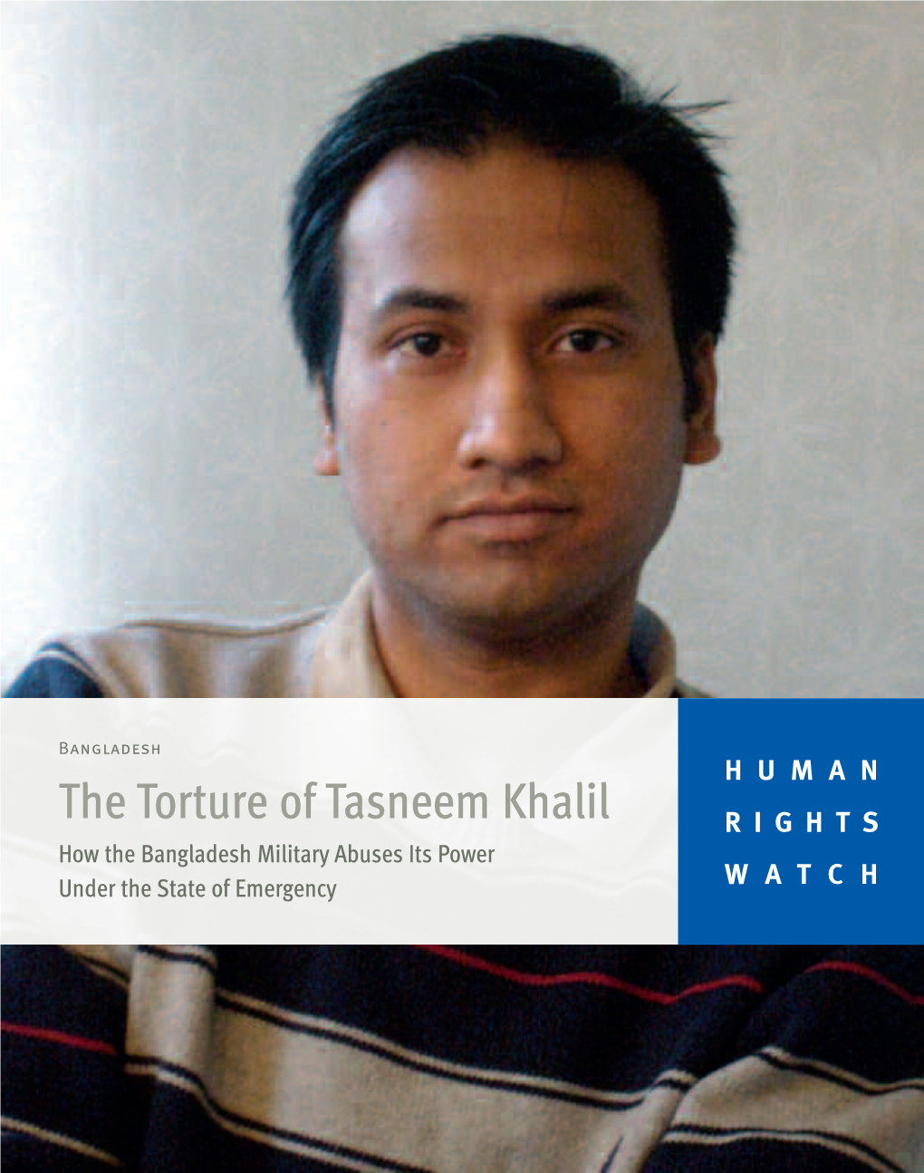 The Torture of Tasneem Khalil RIGHTS How the Bangladesh Military Abuses Its Power Under the State of Emergency WATCH February 2008 Volume 20, No