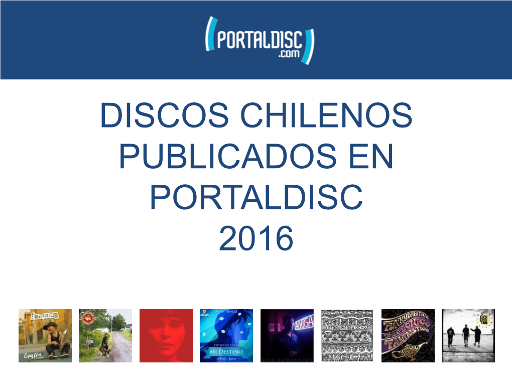 DISCOS CHILENOS PUBLICADOS EN PORTALDISC 2016 DISCOS CHILENOS PUBLICADOS 2016 Datos Generales