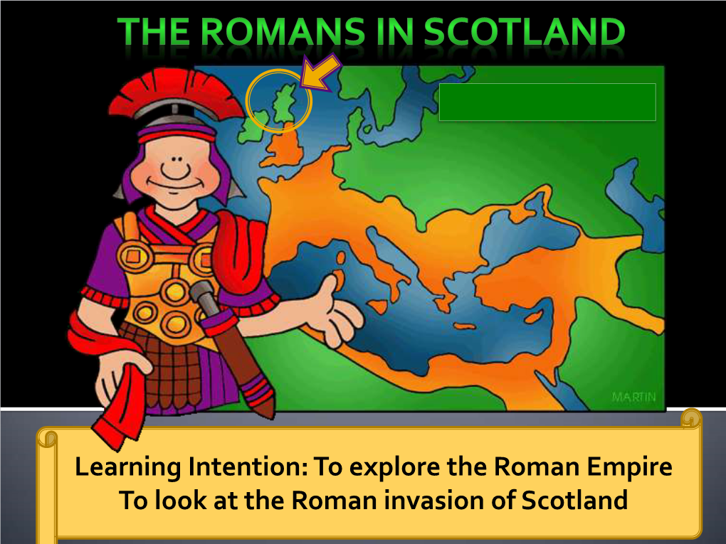 To Explore the Roman Empire to Look at the Roman Invasion of Scotland in Roman Times, There Was No Such Country As Scotland
