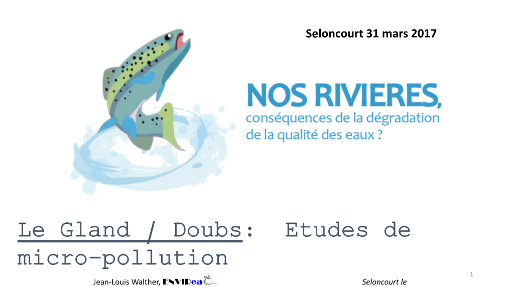 Le Gland / Doubs: Etudes De Micro-Pollution 1 Jean-Louis Walther, Envireau Seloncourt Le 31.03.2017 Opération Le Gland : 20 Avril 2016