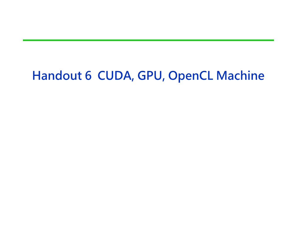 Handout 6 CUDA, GPU, Opencl Machine Outline