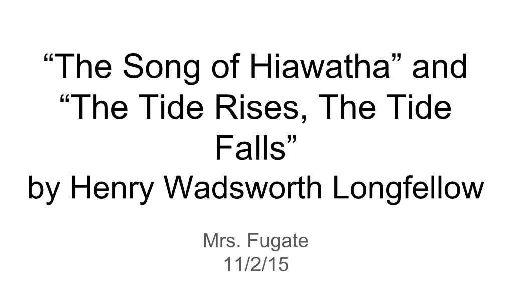 “The Song of Hiawatha” and “The Tide Rises, the Tide Falls” by Henry Wadsworth Longfellow