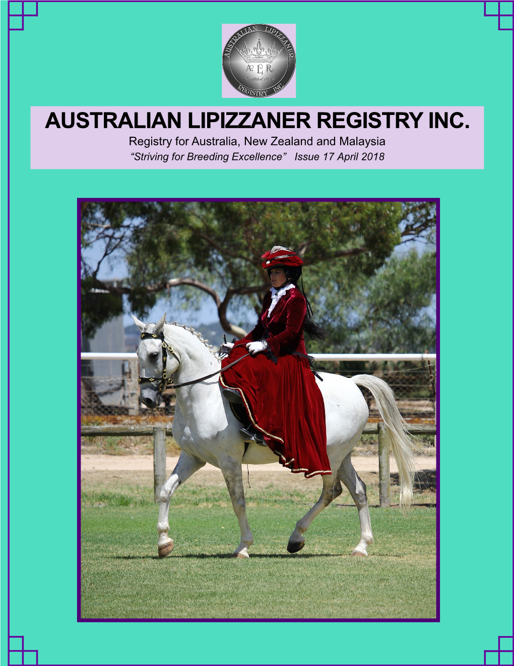 AUSTRALIAN LIPIZZANER REGISTRY INC. Registry for Australia, New Zealand and Malaysia “Striving for Breeding Excellence” Issue 17 April 2018