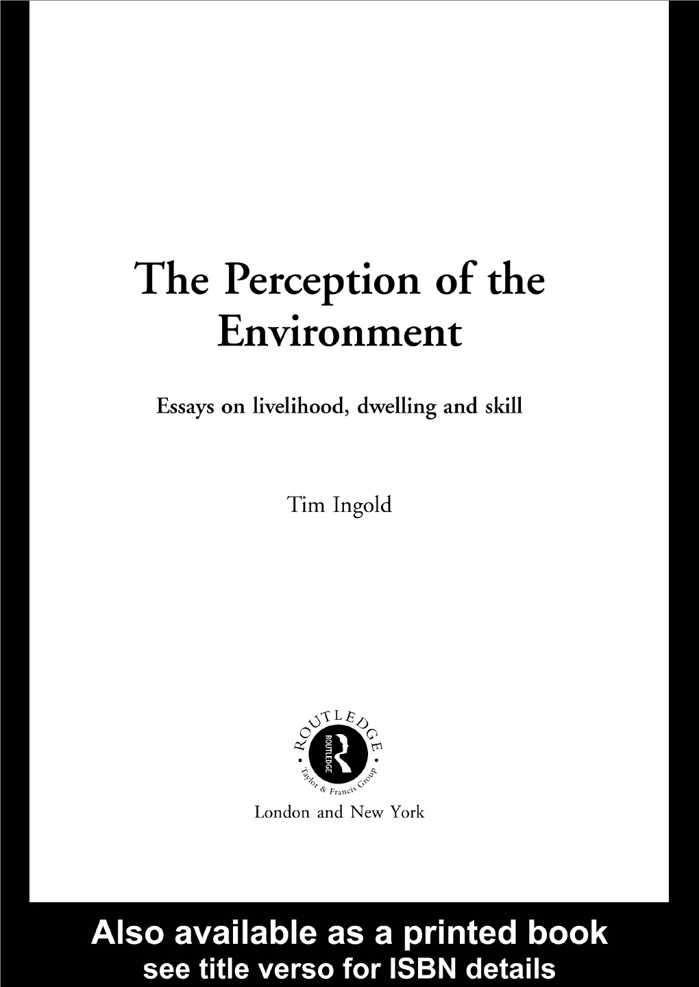 The Perception of the Environment 5 6 7 8 in This Work Tim Ingold Offers a Persuasive New Approach to Understanding How Human 9 Beings Perceive Their Surroundings