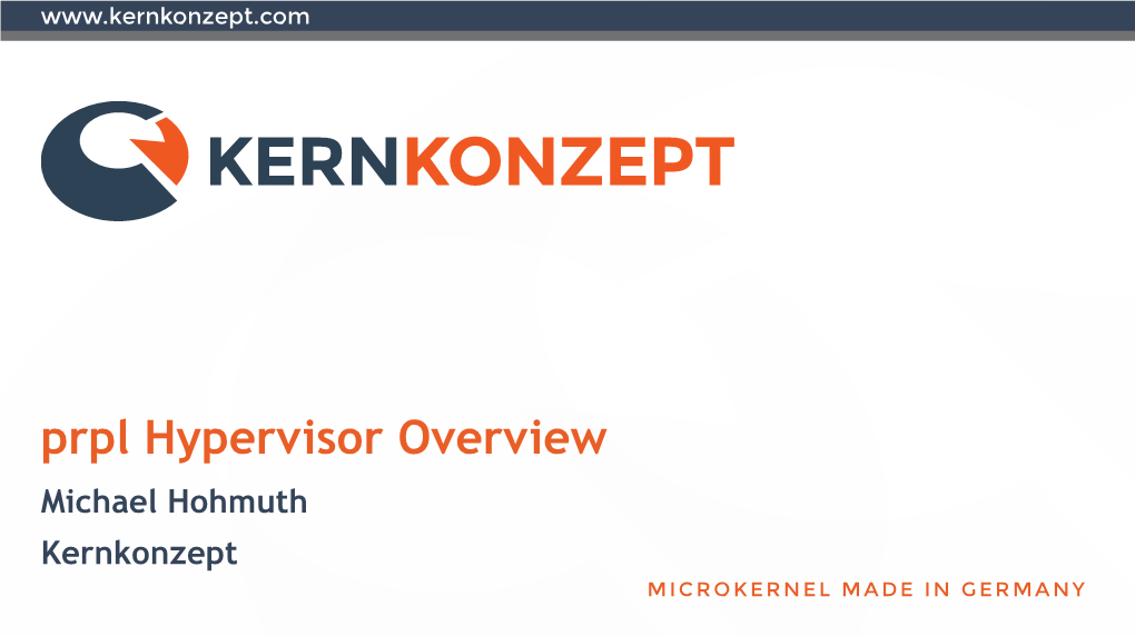 Prpl Hypervisor Overview Michael Hohmuth Kernkonzept MICROKERNEL MADE in GERMANY 2 About Kernkonzept