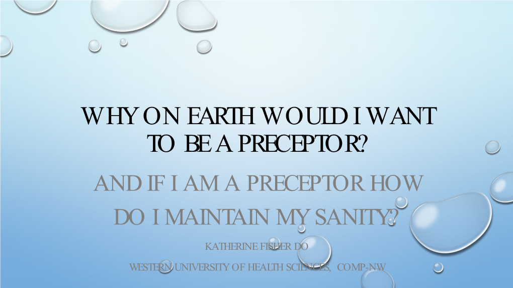 Why on Earth Would I Want to Be a Preceptor? and If I Am a Preceptor How Do I Maintain My Sanity?
