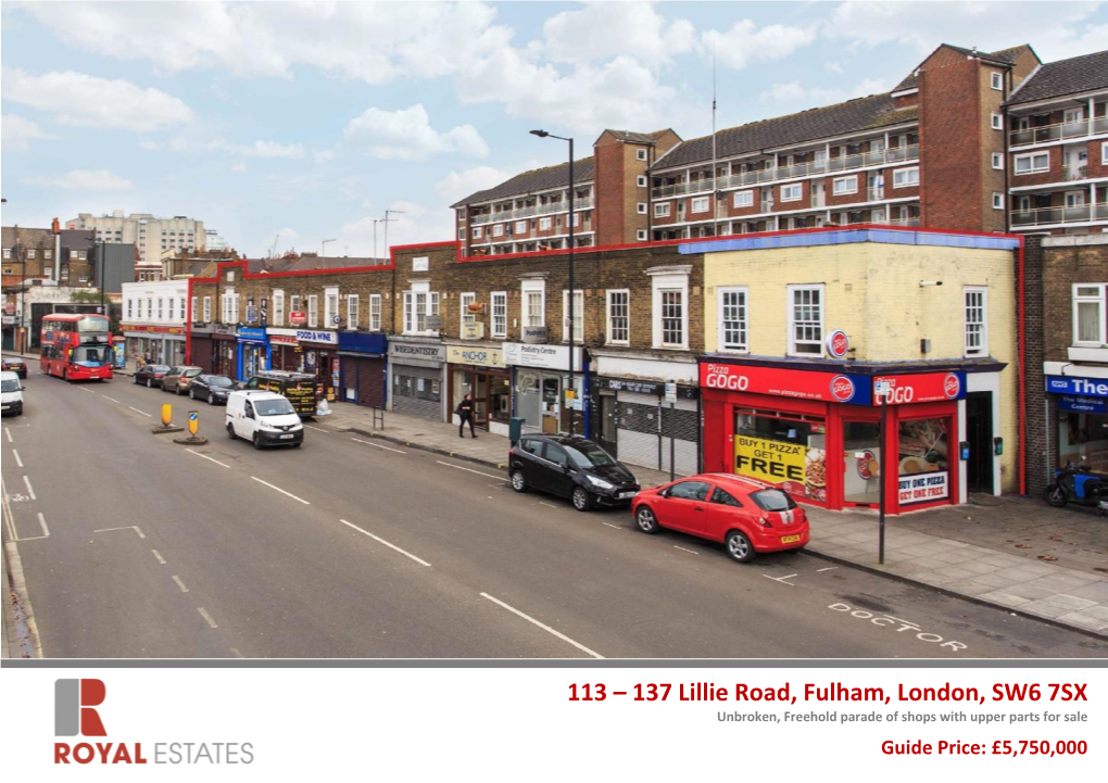 113 – 137 Lillie Road, Fulham, London, SW6 7SX Unbroken, Freehold Parade of Shops with Upper Parts for Sale Guide Price: £5,750,000