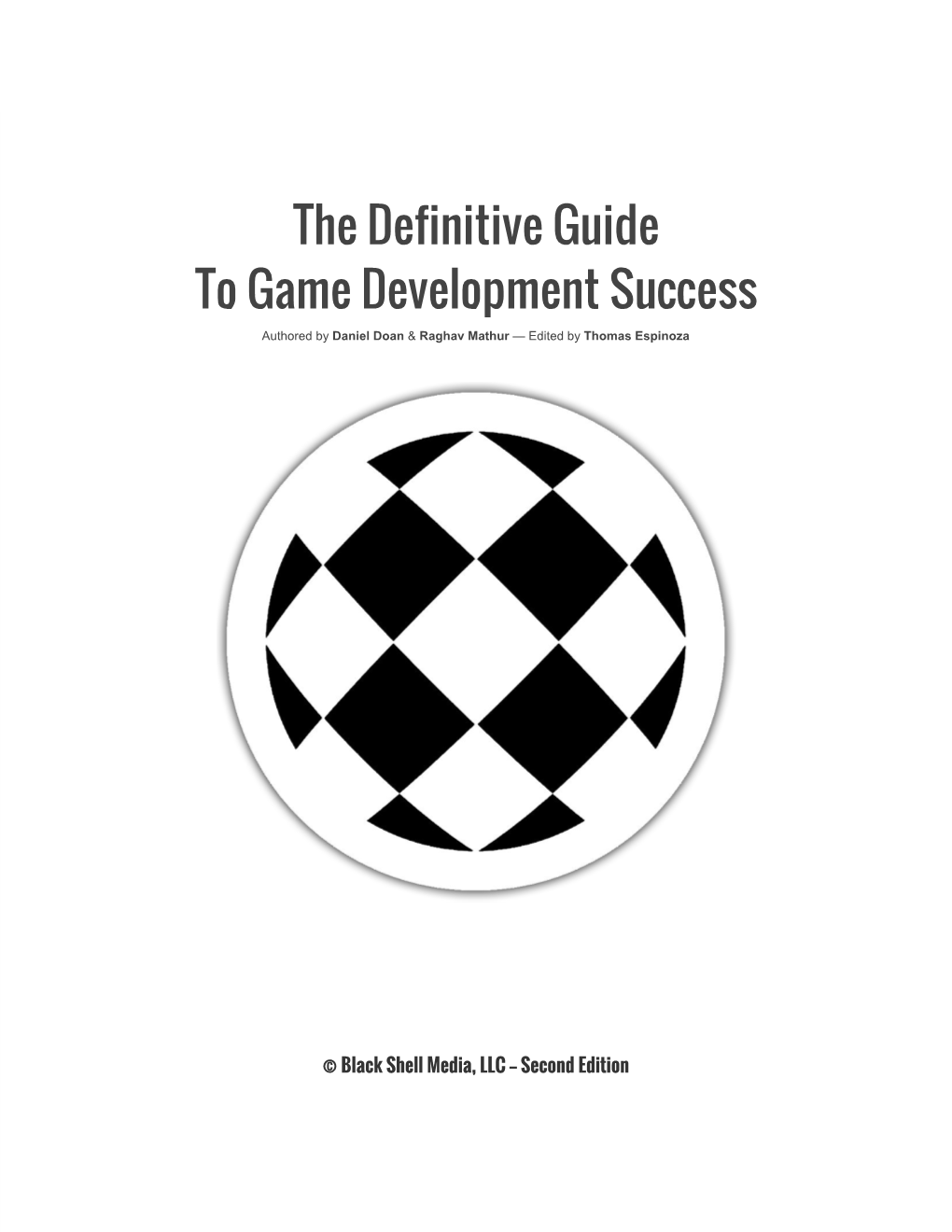 The Definitive Guide to Game Development Success Authored by Daniel Doan & Raghav Mathur — Edited by Thomas Espinoza ​ ​ ​ ​ ​