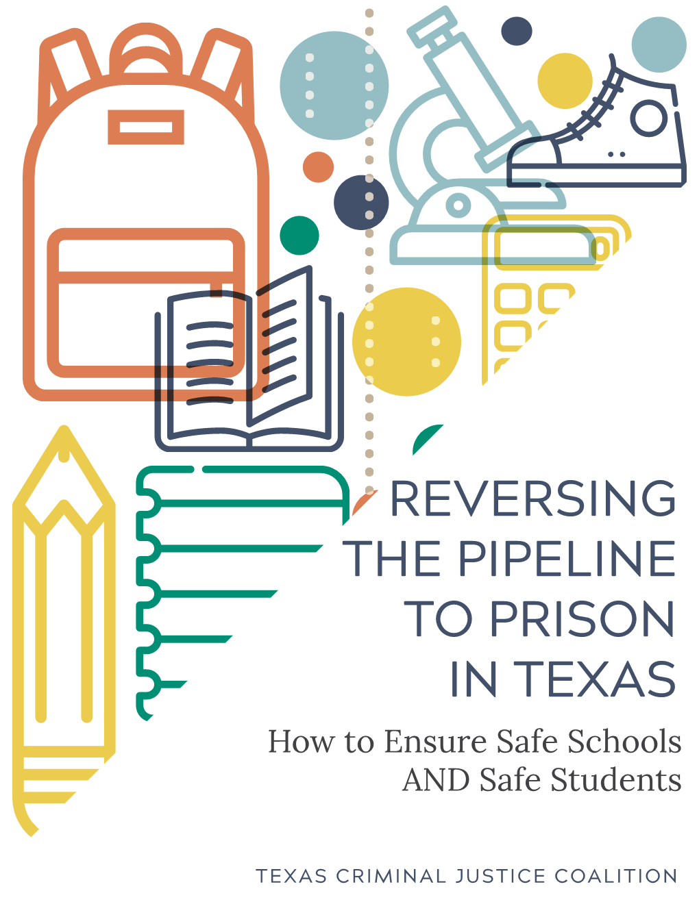 Reversing the Pipeline to Prison in Texas: How to Ensure Safe Schools and Safe Students” Is Available from the Texas Criminal Justice Coalition At