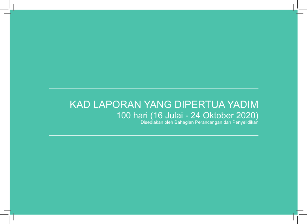 KAD LAPORAN YANG DIPERTUA YADIM 100 Hari (16 Julai - 24 Oktober 2020) Disediakan Oleh Bahagian Perancangan Dan Penyelidikan KAD LAPORAN 100 HARI