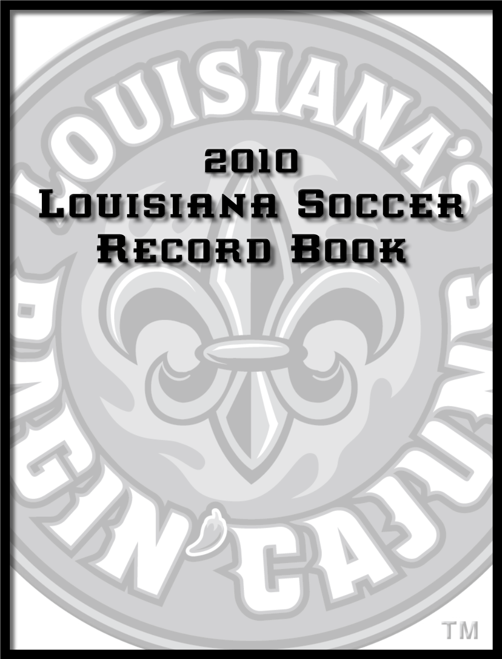 2010 Louisiana Soccer Record Book 2010 RAGIN’ CAJUNS SOCCER RECORD BOOK