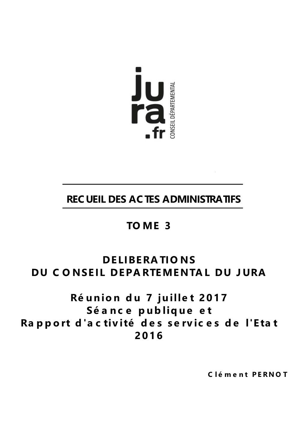 RECUEIL DES ACTES ADMINISTRATIFS TOME 3 DELIBERATIONS DU CONSEIL DEPARTEMENTAL DU JURA Réunion Du 7 Juillet 2017 Séance Publi
