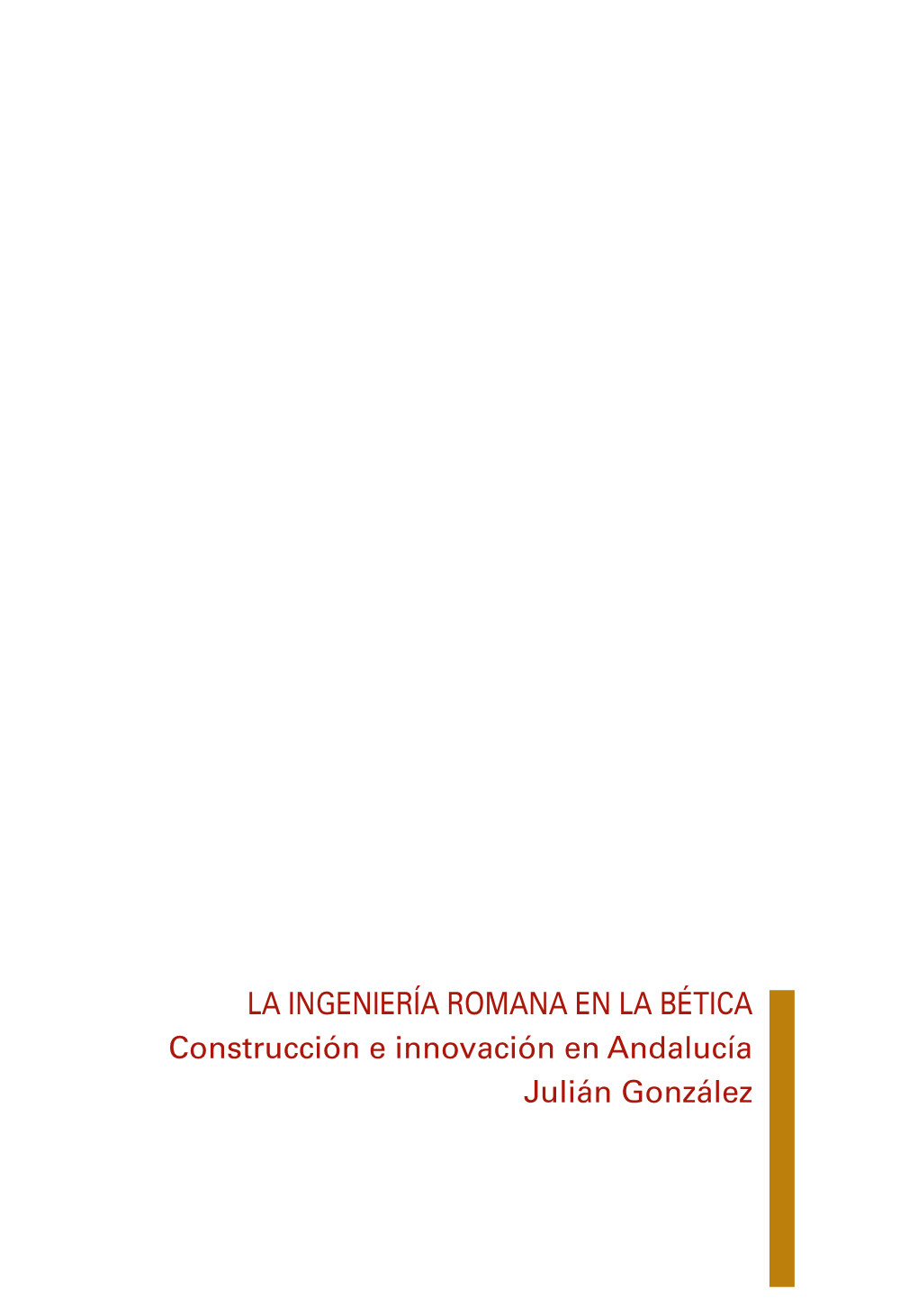 LA INGENIERÍA ROMANA EN LA BÉTICA Construcción E Innovación En Andalucía Julián González LA INGENIERÍA ROMANA EN LA BÉTICA Construcción E Innovación En Andalucía