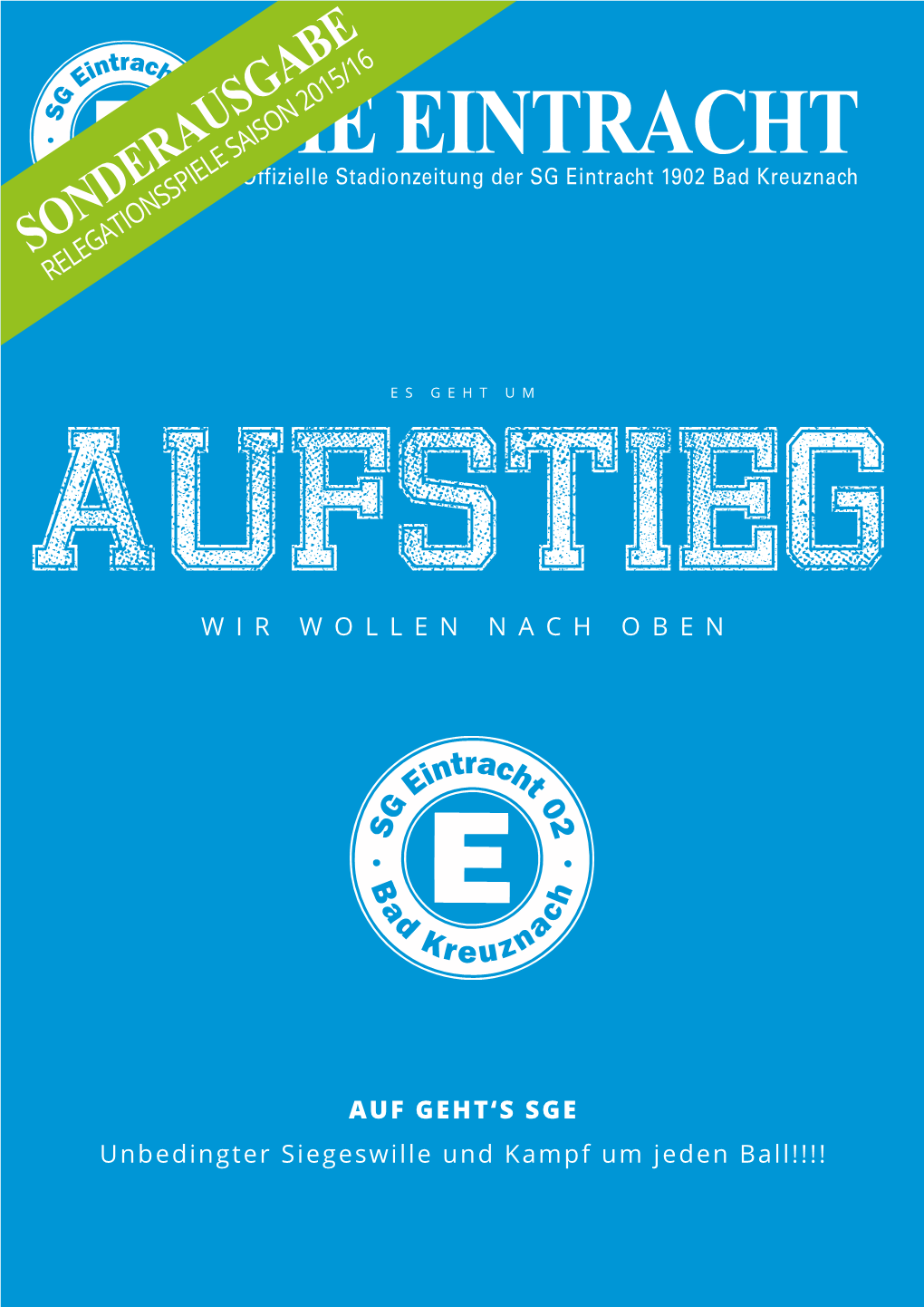 DIE EINTRACHT Offizielle Stadionzeitung Der SG Eintracht 1902 Bad Kreuznach SONDERAUSGABE RELEGATIONSSPIELE SAISON 2015/16 AUFSTIEGES GEHT UM WIR WOLLEN NACH OBEN