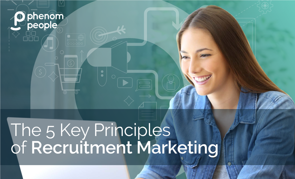 The 5 Key Principles of Recruitment Marketing the The5 Key 5 Principles of Recruitment Marketing 2 © 2017 Phenom People, Inc