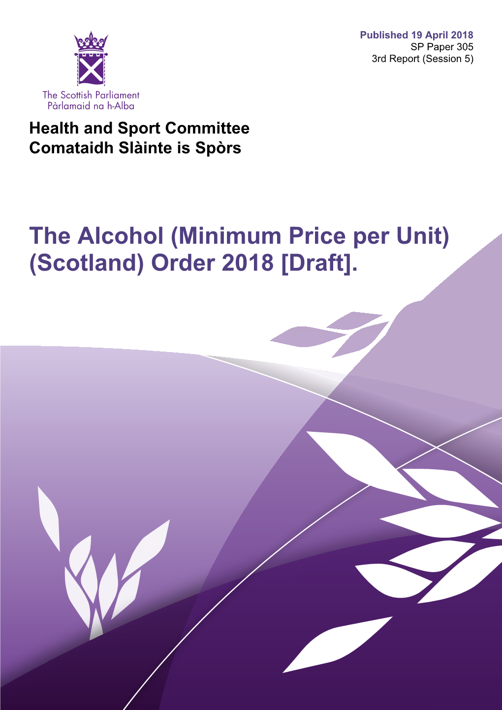 The Alcohol (Minimum Price Per Unit) (Scotland) Order 2018 [Draft]. Published in Scotland by the Scottish Parliamentary Corporate Body