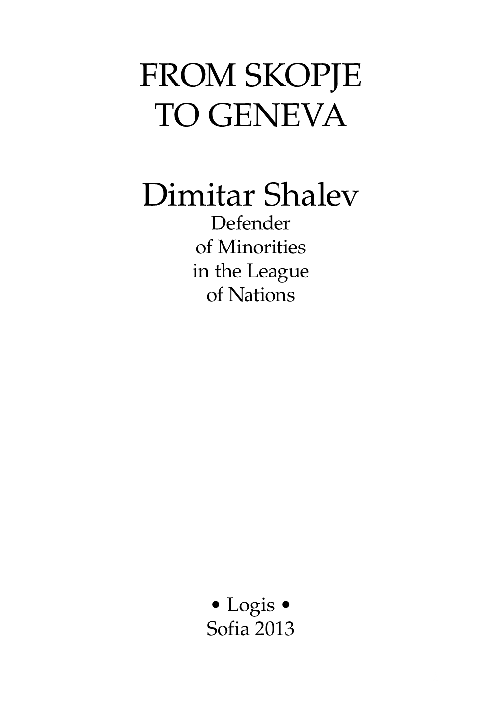 FROM SKOPJE to GENEVA Dimitar Shalev Defender of Minorities in the League of Nations