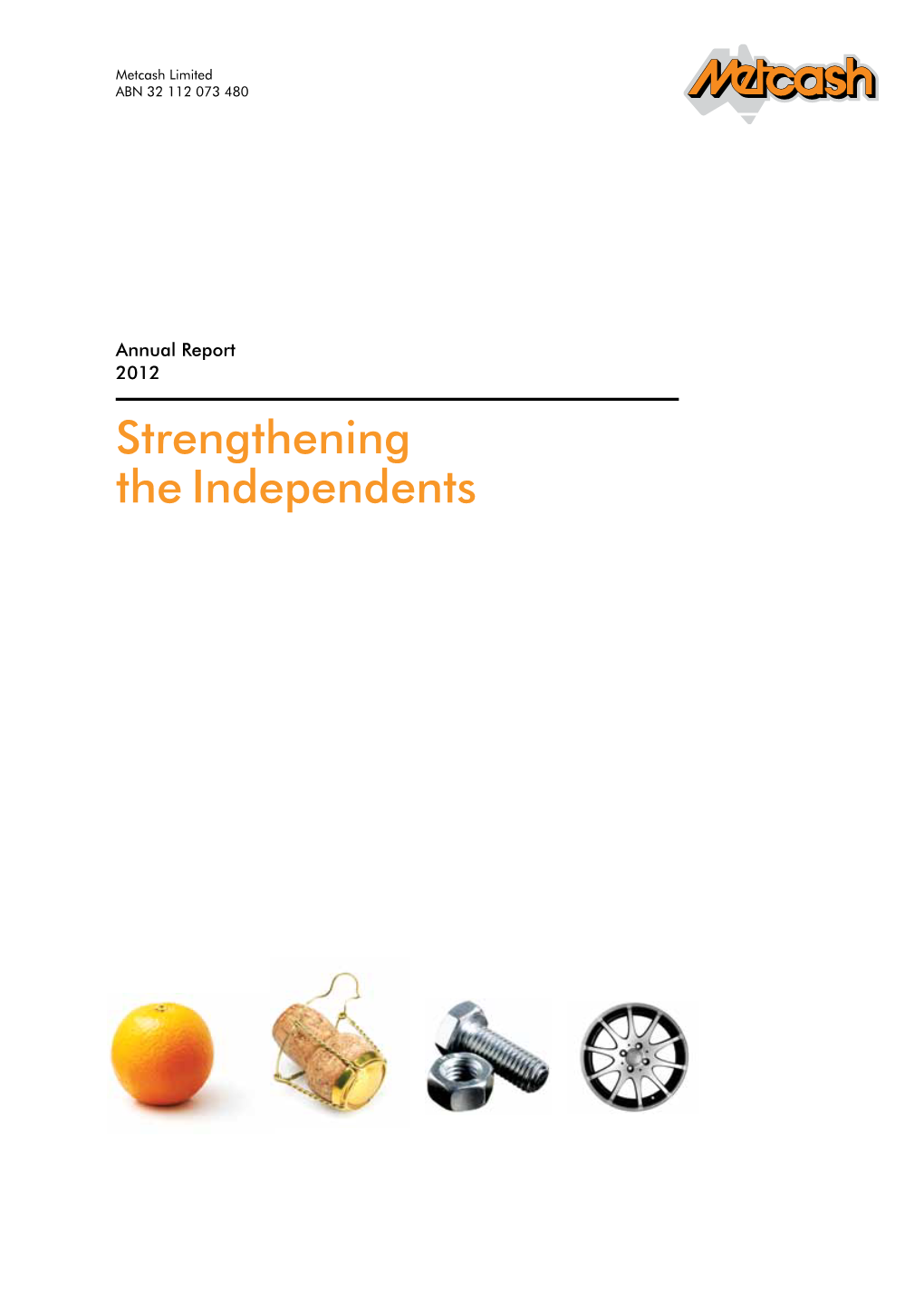 Annual Report 2012 Strengthening the Independents About Metcash