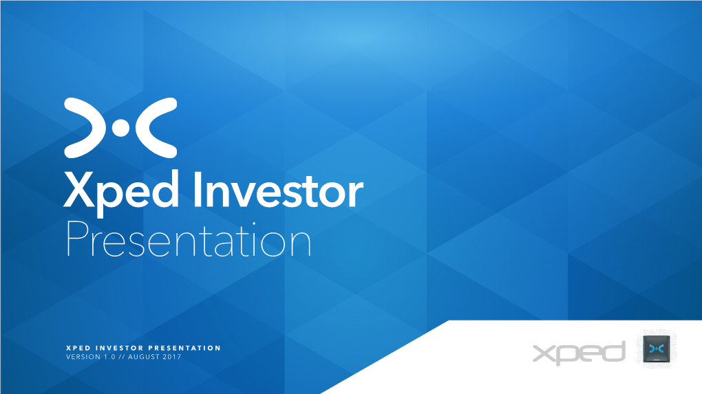 Xped Investor Presentation Version 1.0 // August 2017 Who Is Xped?