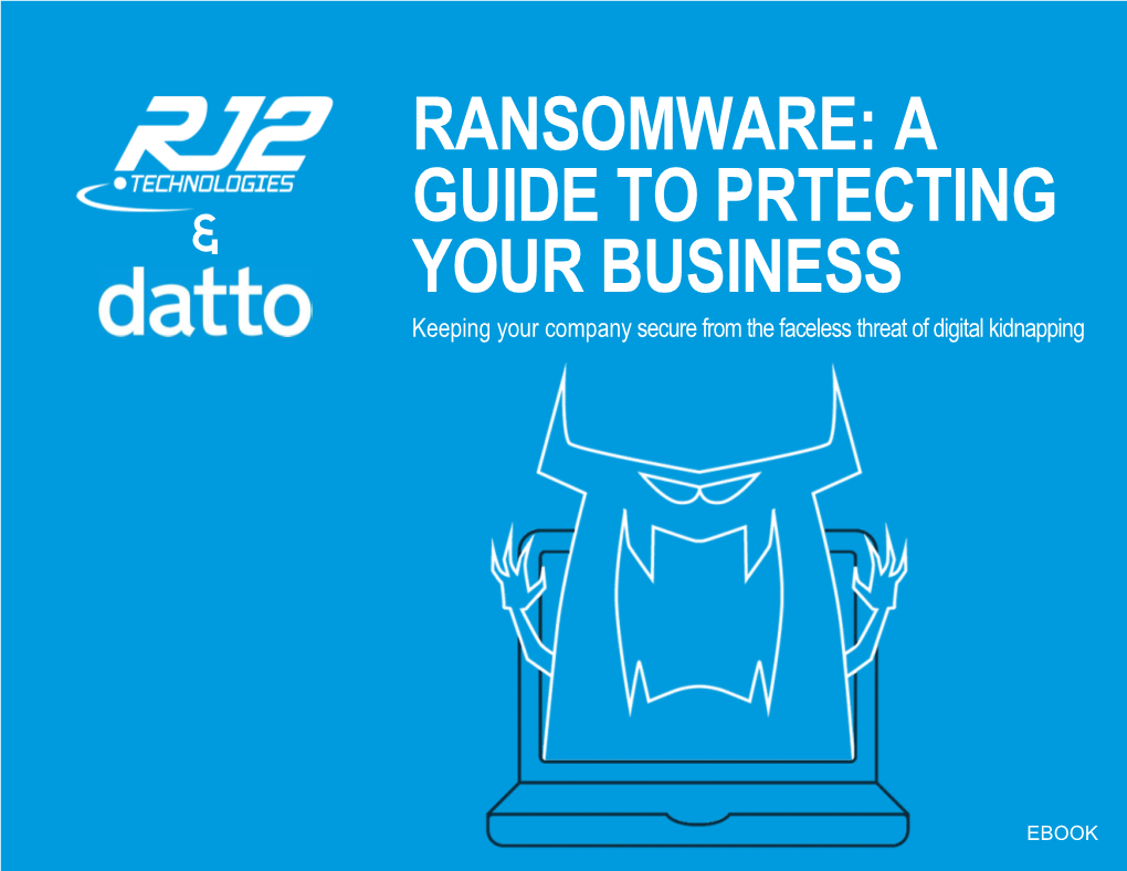 RANSOMWARE: a GUIDE to PRTECTING YOUR BUSINESS Keeping Your Company Secure from the Faceless Threat of Digital Kidnapping