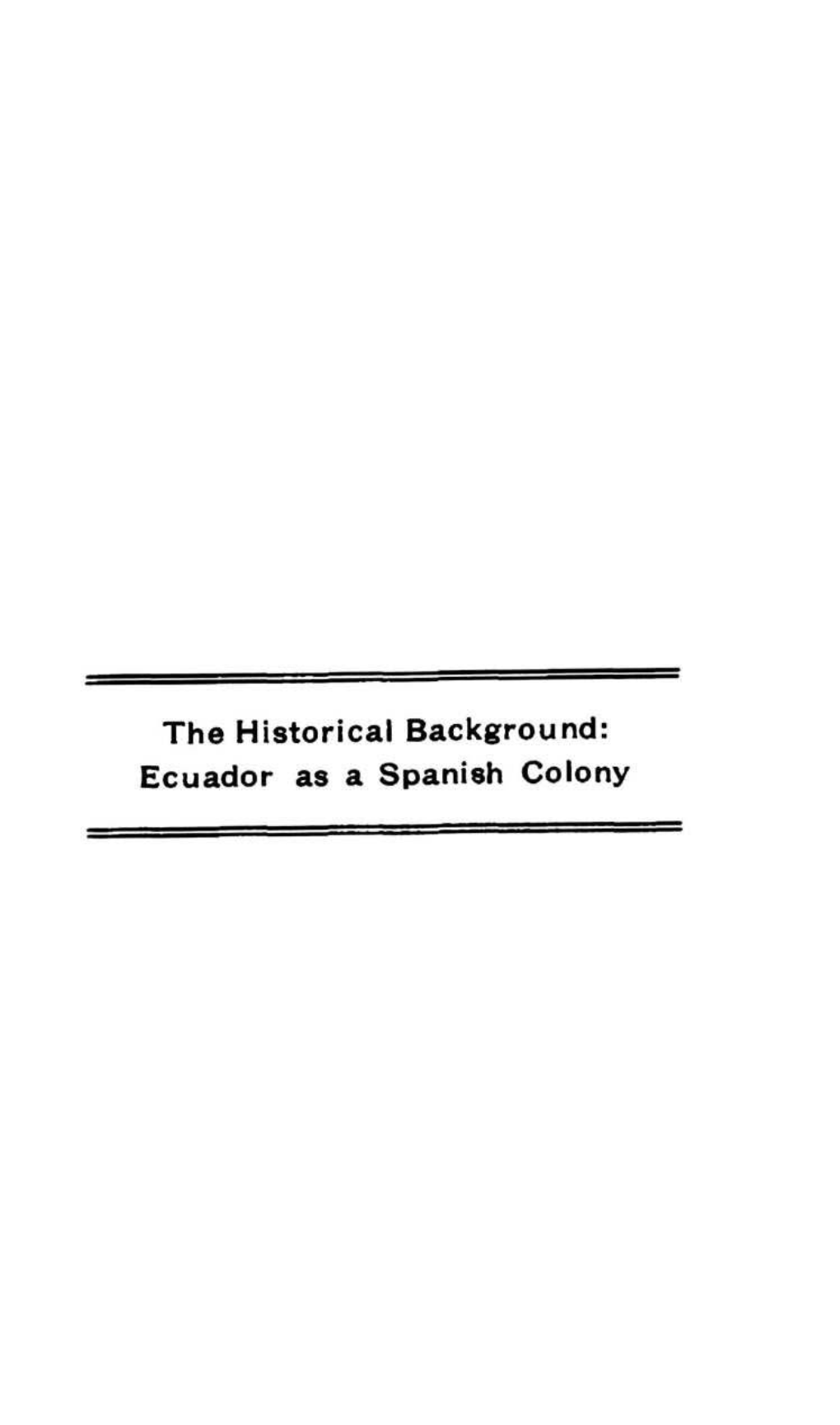 The Historical Background: Ecuador As a Spanish Colony CHAPTER I