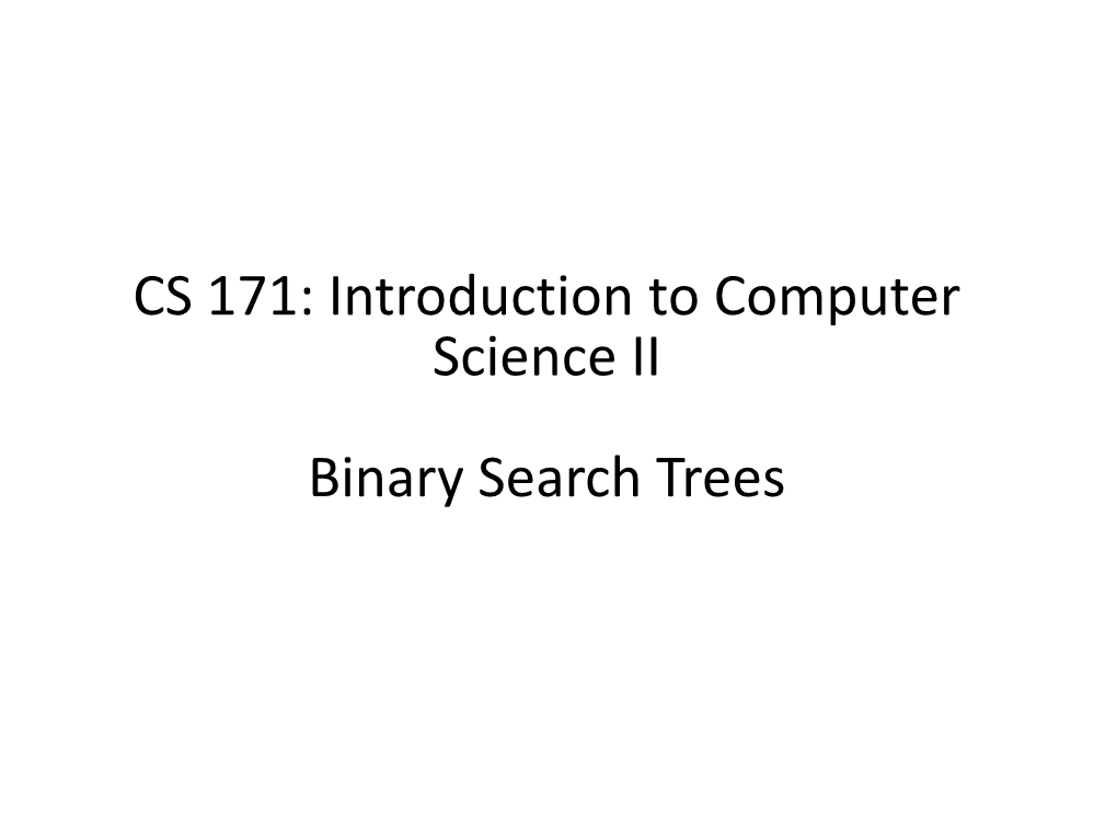 CS 171: Introduction to Computer Science II Binary Search Trees