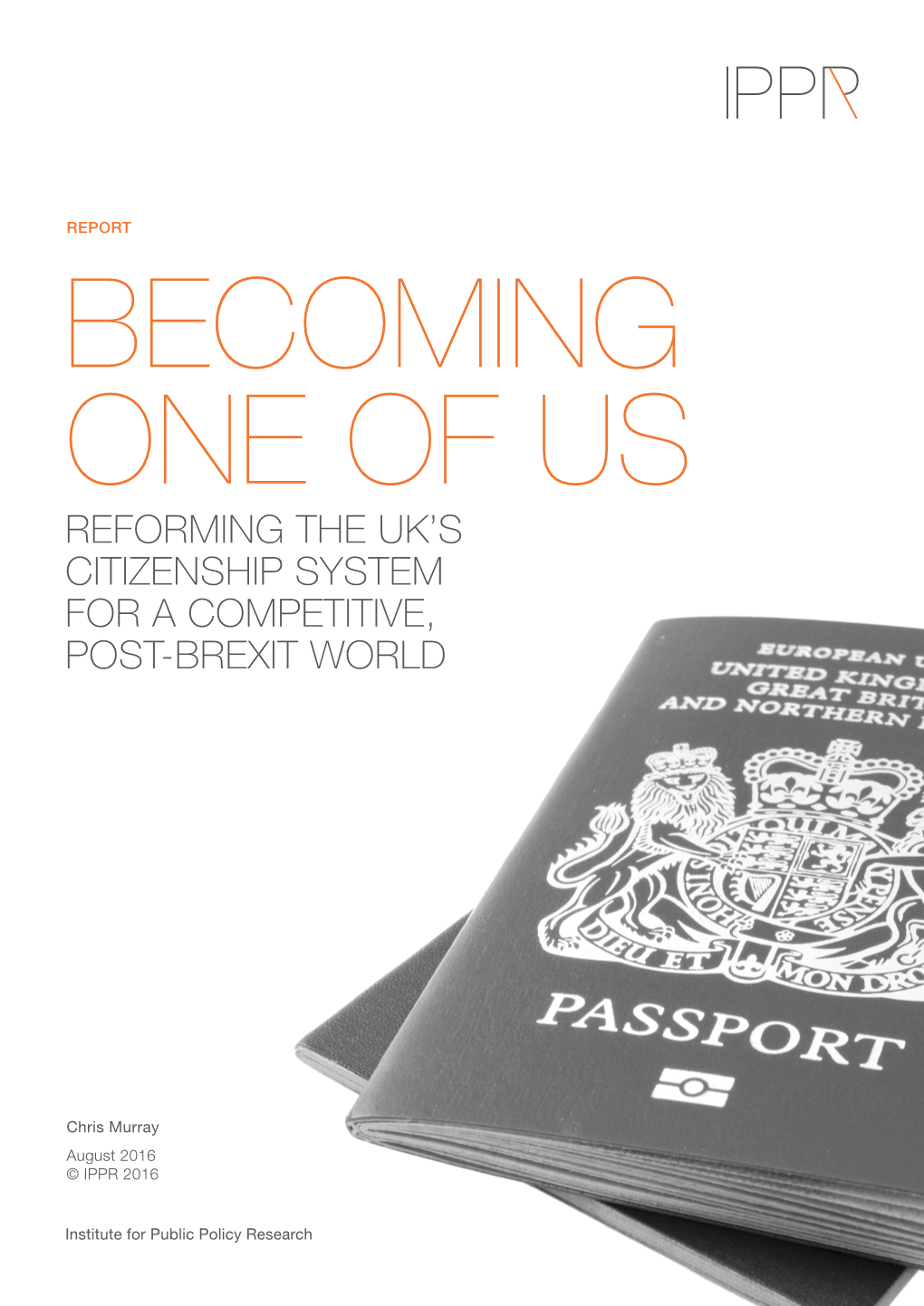 Reforming the UK's Citizenship System for a Competitive, Post-Brexit World ABOUT the AUTHOR Chris Murray Is a Research Fellow at IPPR