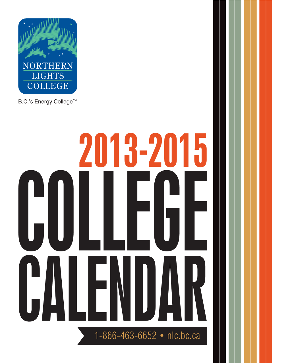 1-866-463-6652 • Nlc.Bc.Ca WELCOME Thank You for Taking the Time to Examine the Northern Lights College (NLC) Calendar
