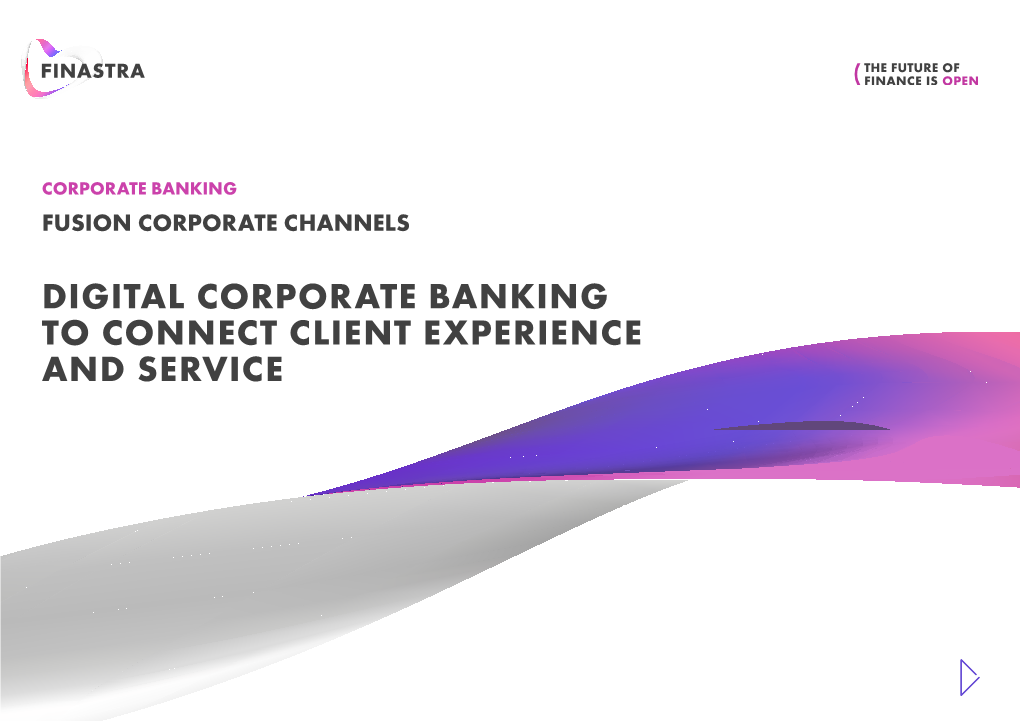 DIGITAL CORPORATE BANKING to CONNECT CLIENT EXPERIENCE and SERVICE the Next-Generation of Corporate Banking Is Open